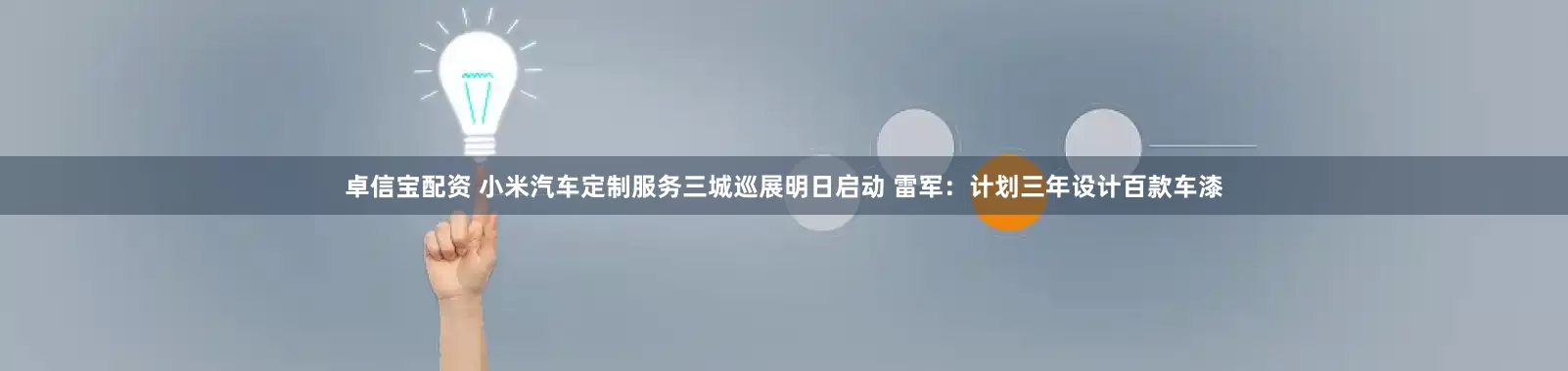 卓信宝配资 小米汽车定制服务三城巡展明日启动 雷军：计划三年设计百款车漆